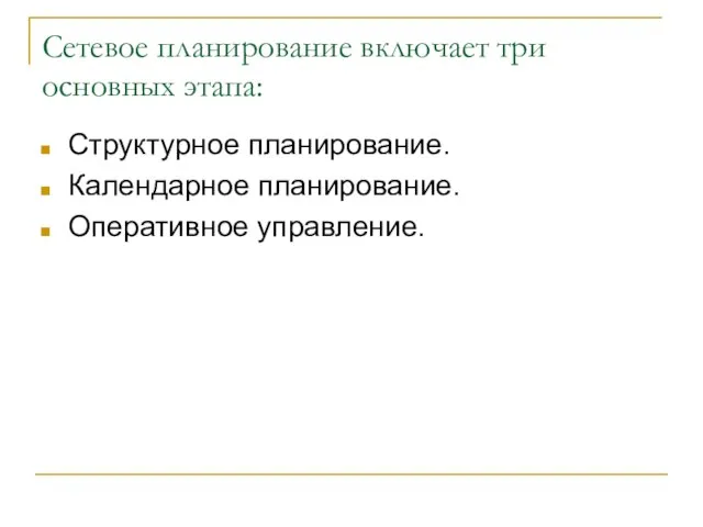 Сетевое планирование включает три основных этапа: Структурное планирование. Календарное планирование. Оперативное управление.