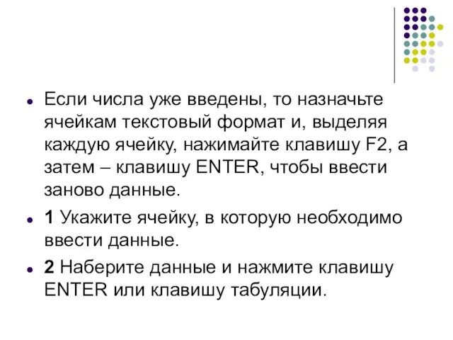 Если числа уже введены, то назначьте ячейкам текстовый формат и, выделяя каждую