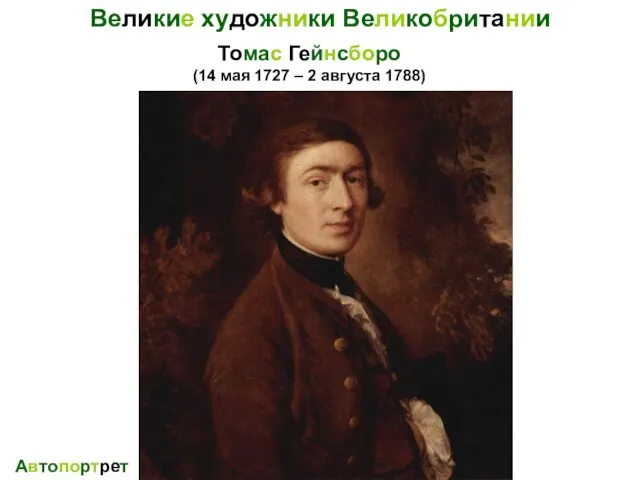 Великие художники Великобритании Томас Гейнсборо (14 мая 1727 – 2 августа 1788) Автопортрет