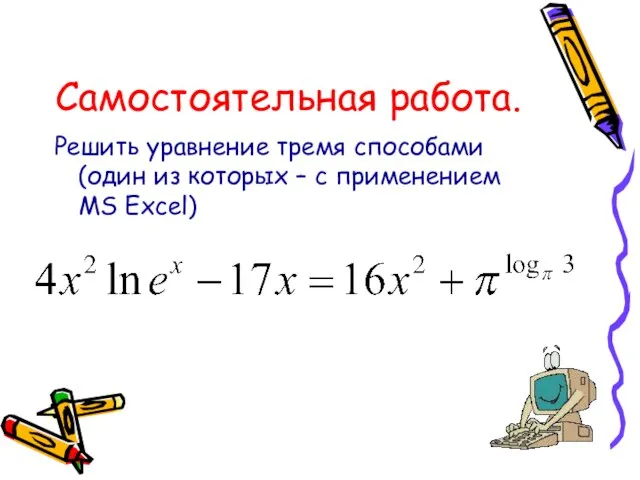 Самостоятельная работа. Решить уравнение тремя способами (один из которых – с применением MS Excel)