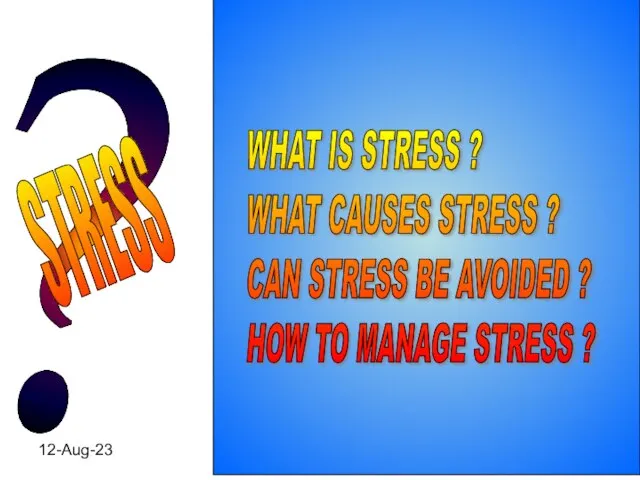 12-Aug-23 ? WHAT IS STRESS ? WHAT CAUSES STRESS ? CAN STRESS