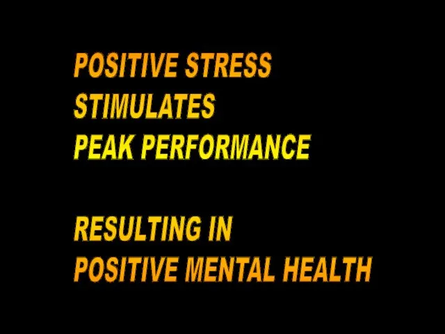 12-Aug-23 POSITIVE STRESS STIMULATES PEAK PERFORMANCE RESULTING IN POSITIVE MENTAL HEALTH