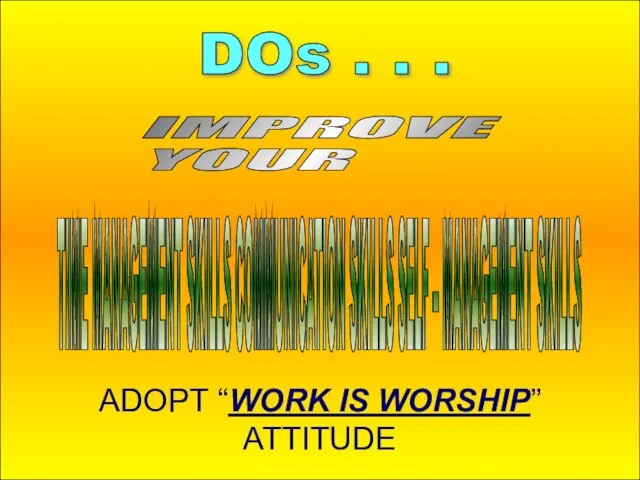 12-Aug-23 ADOPT “WORK IS WORSHIP” ATTITUDE DOs . . . IMPROVE YOUR