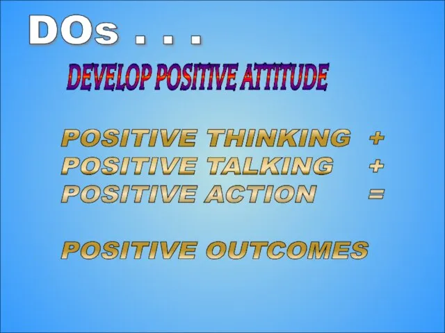 12-Aug-23 DOs . . . DEVELOP POSITIVE ATTITUDE POSITIVE THINKING + POSITIVE