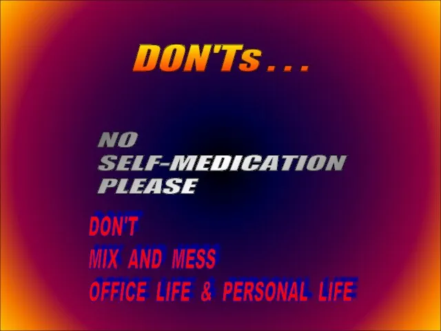 12-Aug-23 DON'Ts . . . NO SELF-MEDICATION PLEASE DON'T MIX AND MESS