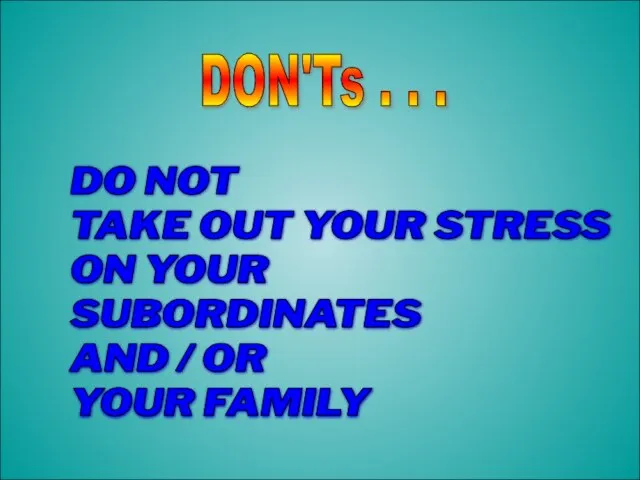 12-Aug-23 DON'Ts . . . DO NOT TAKE OUT YOUR STRESS ON