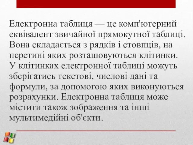 Електронна таблиця — це комп'ютерний еквівалент звичайної прямокутної таблиці. Вона складається з