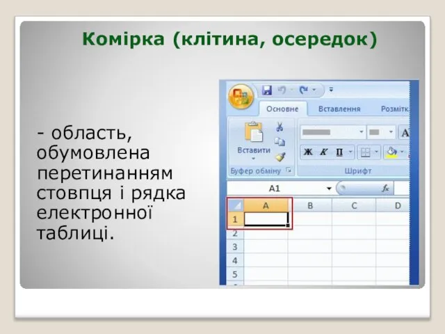 Комірка (клітина, осередок) - область, обумовлена перетинанням стовпця і рядка електронної таблиці.