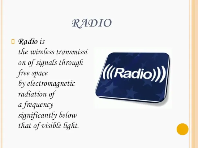 RADIO Radio is the wireless transmission of signals through free space by