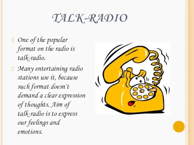 TALK-RADIO One of the popular format on the radio is talk-radio. Many