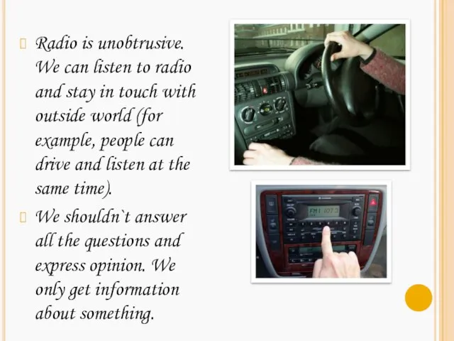 Radio is unobtrusive. We can listen to radio and stay in touch