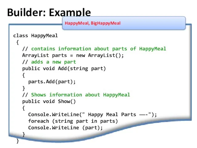 Builder: Example HappyMeal, BigHappyMeal class HappyMeal { // contains information about parts