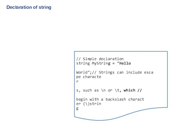 Declaration of string // Simple declaration string MyString = "Hello World";// Strings