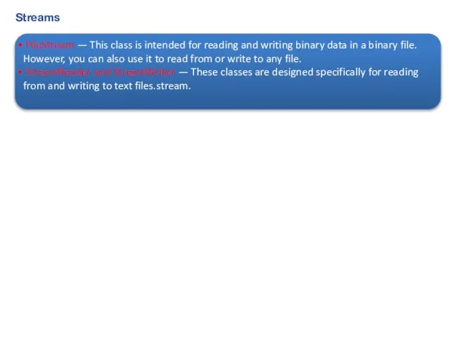 Streams FileStream — This class is intended for reading and writing binary