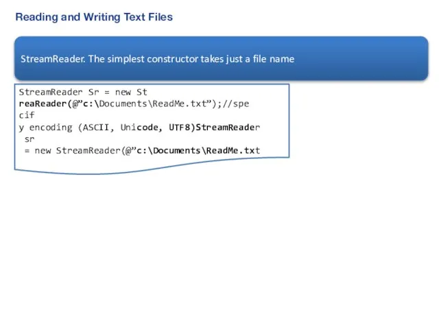 Reading and Writing Text Files StreamReader Sr = new St reaReader(@”c:\Documents\ReadMe.txt”);//spe cif