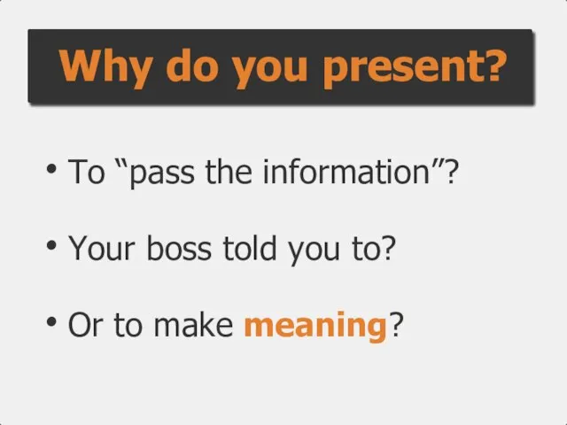 To “pass the information”? Your boss told you to? Or to make