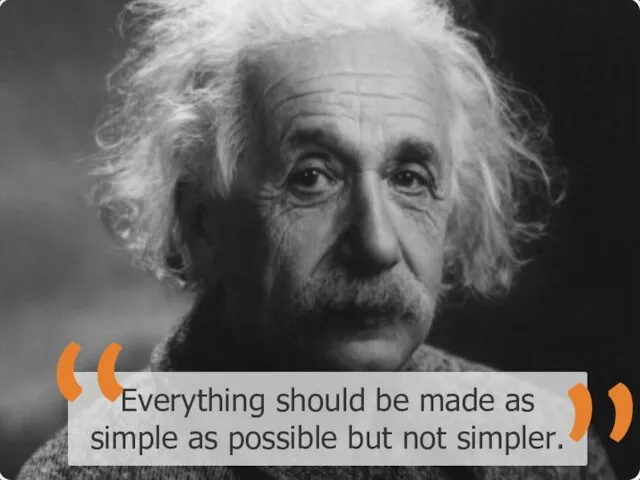 Everything should be made as simple as possible but not simpler. “ ”