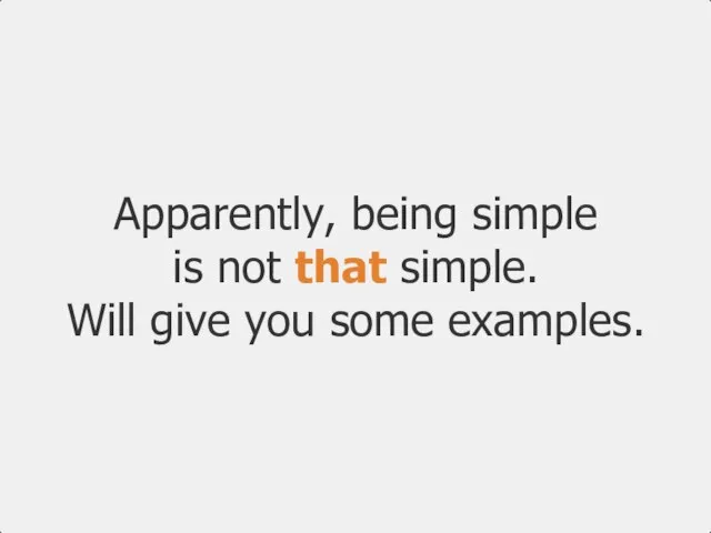 Apparently, being simple is not that simple. Will give you some examples.