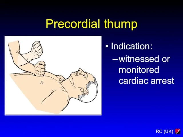 Precordial thump Indication: witnessed or monitored cardiac arrest