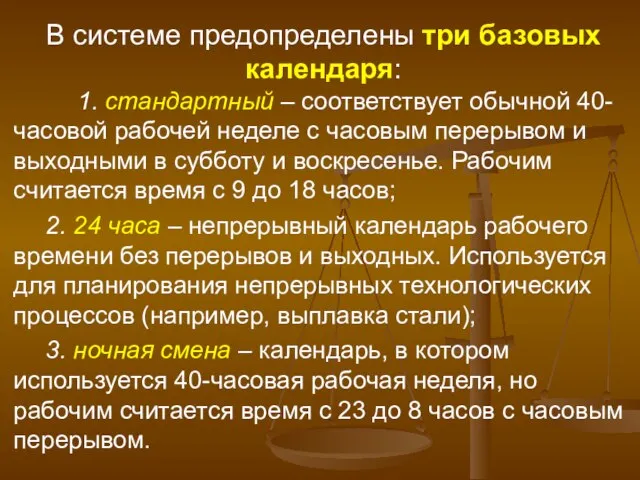 В системе предопределены три базовых календаря: 1. стандартный – соответствует обычной 40-часовой