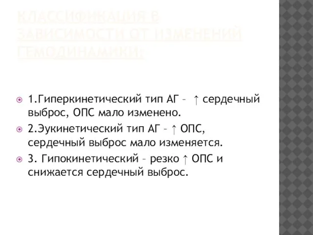 КЛАССИФИКАЦИЯ В ЗАВИСИМОСТИ ОТ ИЗМЕНЕНИЙ ГЕМОДИНАМИКИ: 1.Гиперкинетический тип АГ – ↑ сердечный