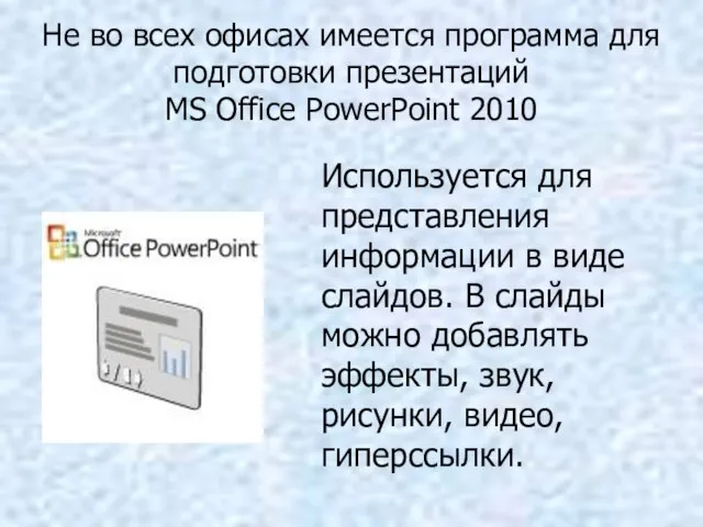 Не во всех офисах имеется программа для подготовки презентаций MS Office PowerPoint