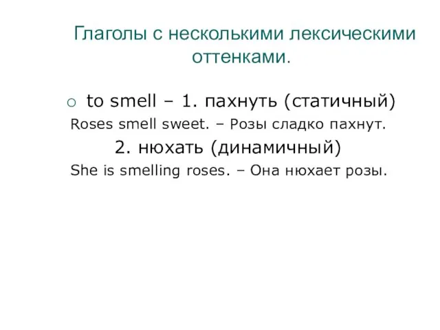 Глаголы с несколькими лексическими оттенками. to smell – 1. пахнуть (статичный)‏ Roses