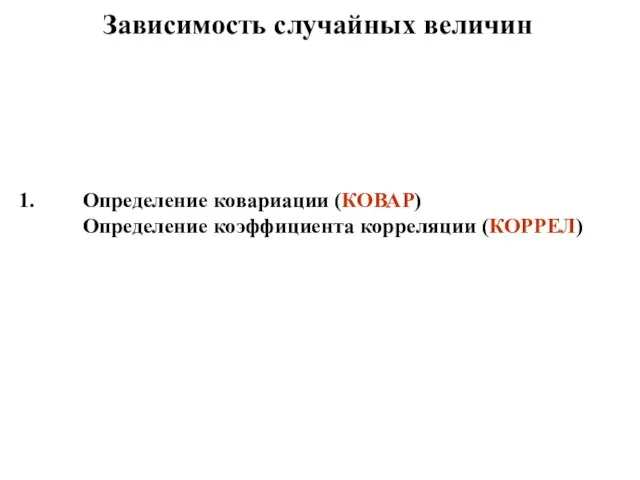 Зависимость случайных величин Определение ковариации (КОВАР) Определение коэффициента корреляции (КОРРЕЛ)