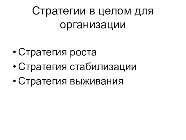 Стратегии в целом для организации Стратегия роста Стратегия стабилизации Стратегия выживания