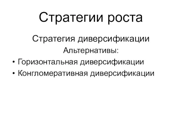 Стратегии роста Стратегия диверсификации Альтернативы: Горизонтальная диверсификации Конгломеративная диверсификации