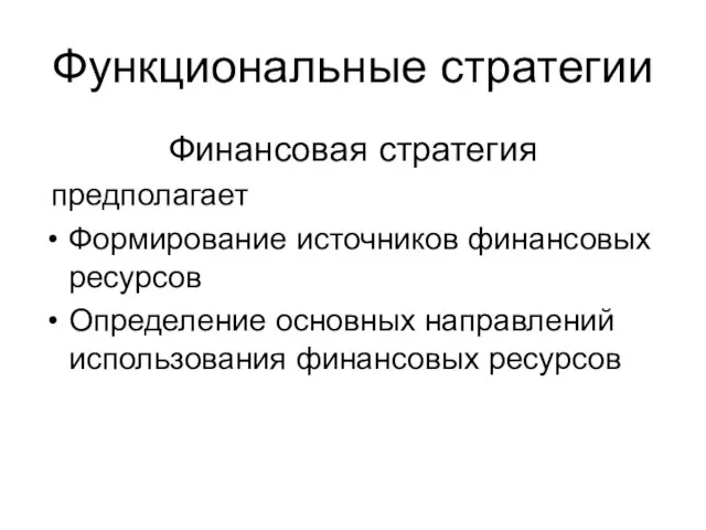 Функциональные стратегии Финансовая стратегия предполагает Формирование источников финансовых ресурсов Определение основных направлений использования финансовых ресурсов