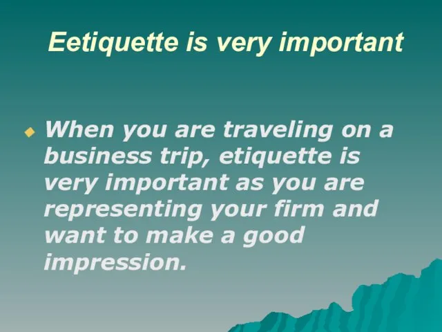 Еetiquette is very important When you are traveling on a business trip,