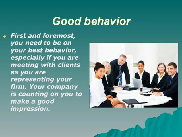 Good behavior First and foremost, you need to be on your best