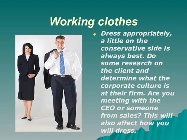 Working clothes Dress appropriately, a little on the conservative side is always