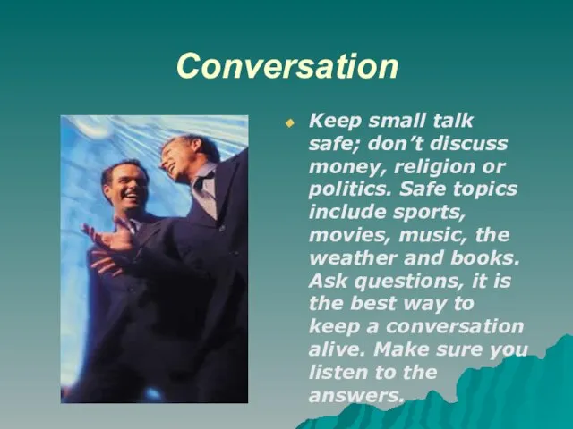 Conversation Keep small talk safe; don’t discuss money, religion or politics. Safe