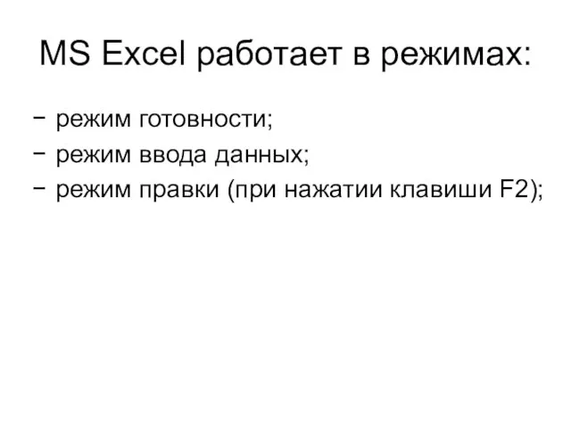 MS Excel работает в режимах: режим готовности; режим ввода данных; режим правки (при нажатии клавиши F2);