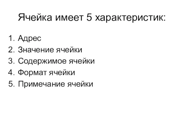 Ячейка имеет 5 характеристик: Адрес Значение ячейки Содержимое ячейки Формат ячейки Примечание ячейки