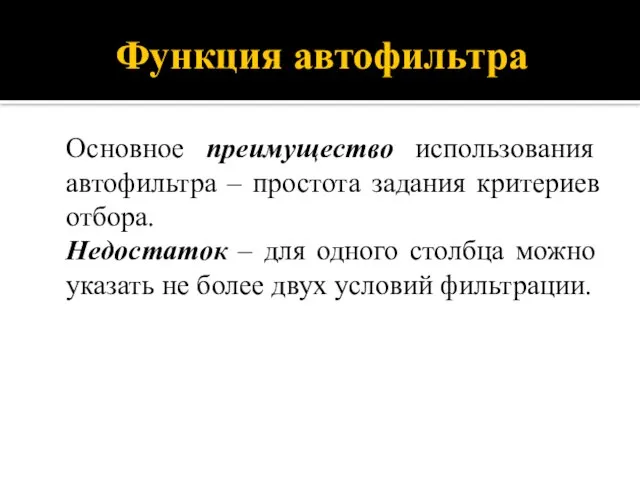 Функция автофильтра Основное преимущество использования автофильтра – простота задания критериев отбора. Недостаток