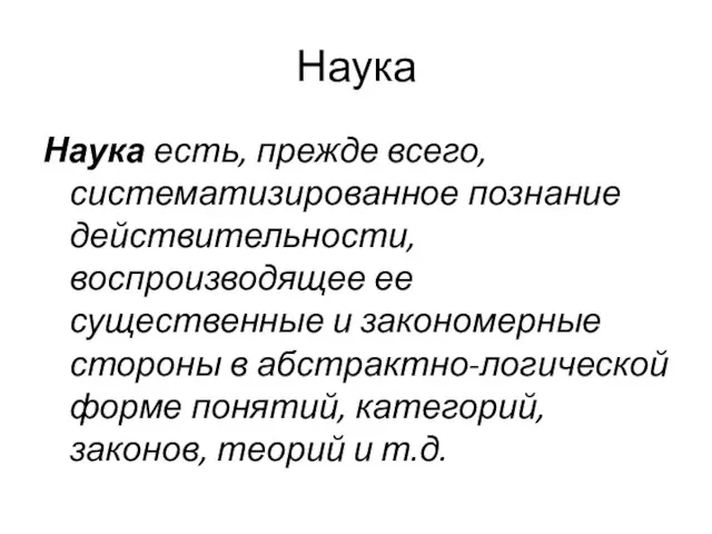 Наука Наука есть, прежде всего, систематизированное познание действительности, воспроизводящее ее существенные и