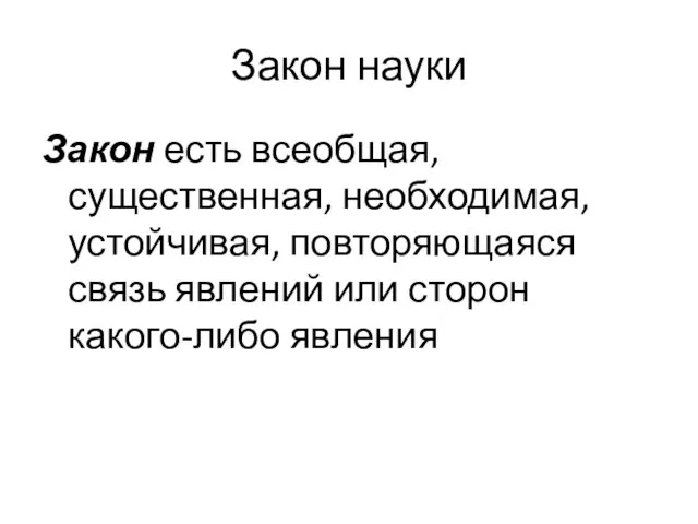 Закон науки Закон есть всеобщая, существенная, необходимая, устойчивая, повторяющаяся связь явлений или сторон какого-либо явления