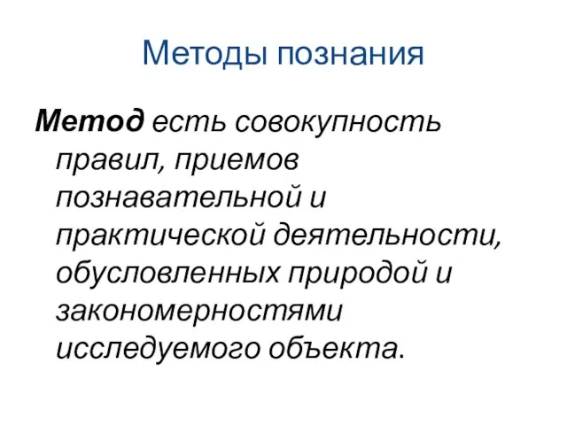 Методы познания Метод есть совокупность правил, приемов познавательной и практической деятельности, обусловленных