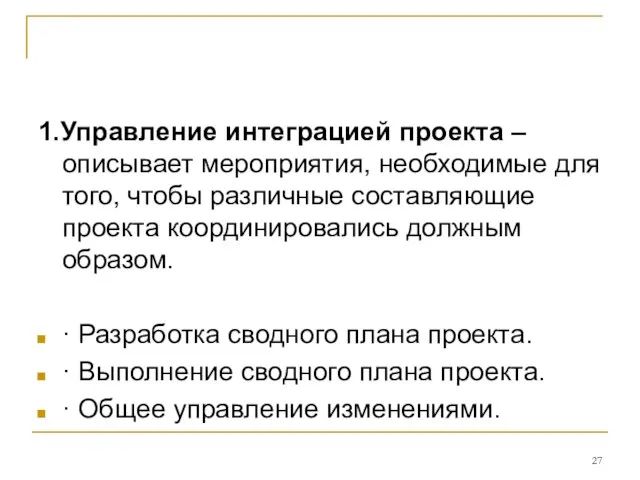 1.Управление интеграцией проекта – описывает мероприятия, необходимые для того, чтобы различные составляющие