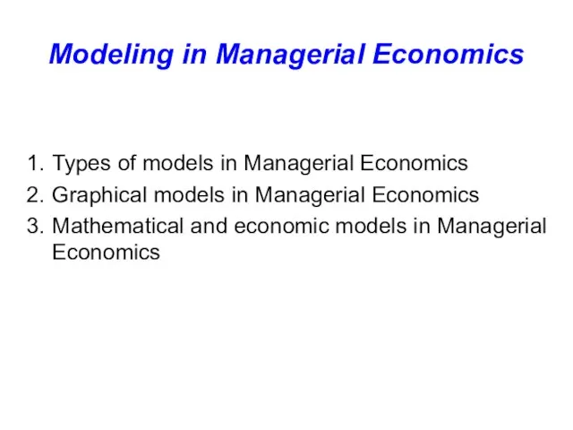 Modeling in Managerial Economics Types of models in Managerial Economics Graphical models