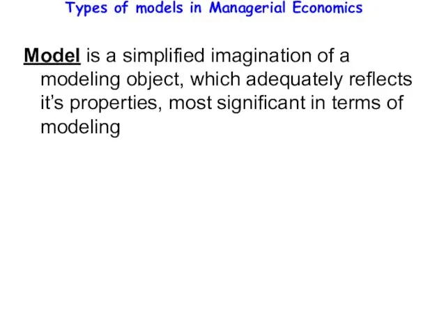 Types of models in Managerial Economics Model is a simplified imagination of
