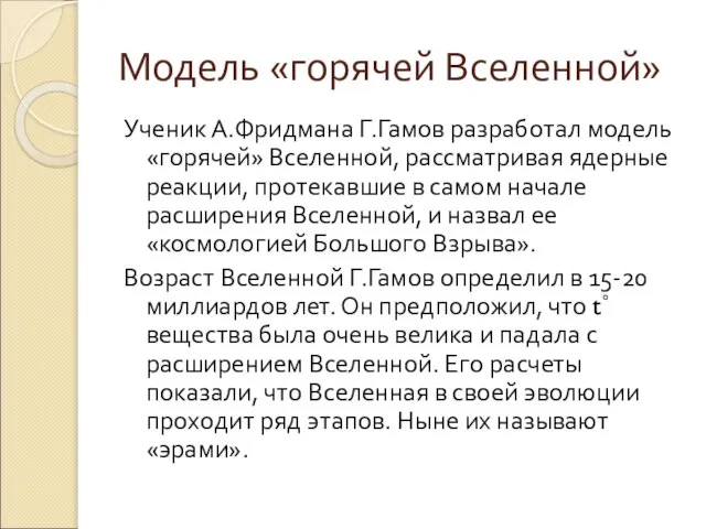 Модель «горячей Вселенной» Ученик А.Фридмана Г.Гамов разработал модель «горячей» Вселенной, рассматривая ядерные