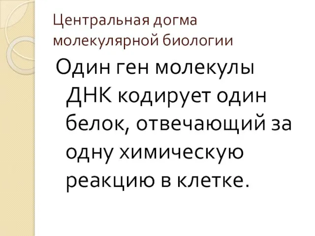 Центральная догма молекулярной биологии Один ген молекулы ДНК кодирует один белок, отвечающий