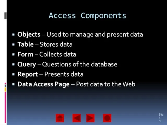Access Components Objects – Used to manage and present data Table –