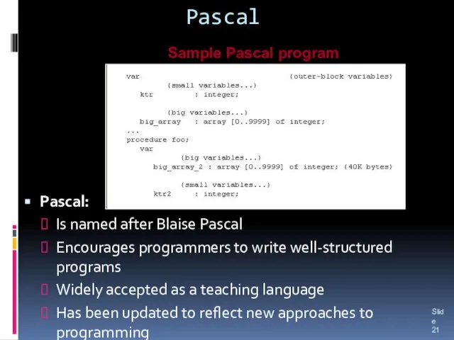 Pascal Pascal: Is named after Blaise Pascal Encourages programmers to write well-structured