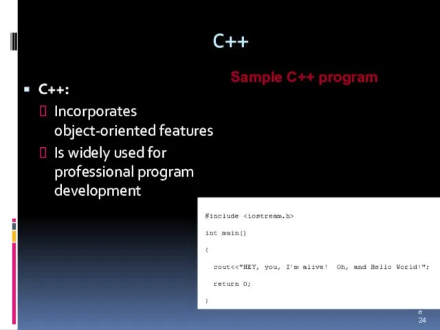 C++ C++: Incorporates object-oriented features Is widely used for professional program development Slide Sample C++ program