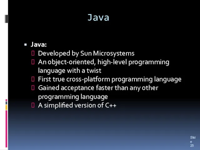 Java Java: Developed by Sun Microsystems An object-oriented, high-level programming language with